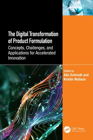 The Digital Transformation of Product Formulation: Concepts, Challenges, and Applications for Accelerated Innovation de Alix Schmidt