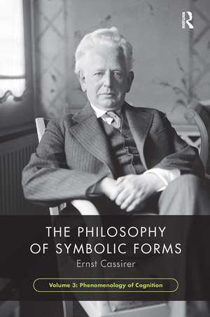 The Philosophy of Symbolic Forms, Volume 3: Phenomenology of Cognition de Ernst Cassirer