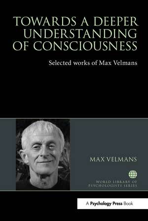 Towards a Deeper Understanding of Consciousness: Selected works of Max Velmans de Max Velmans