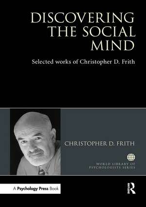 Discovering the Social Mind: Selected works of Christopher D. Frith de Christopher D. Frith