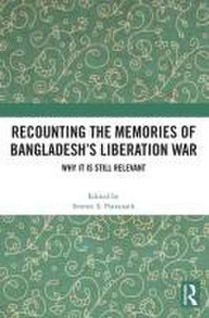 Recounting the Memories of Bangladesh’s Liberation War: Why It Is Still Relevant de Smruti S Pattanaik