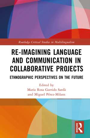 Re-imagining Language and Communication in Collaborative Projects: Ethnographic Perspectives on the Future de Maria Rosa Garrido