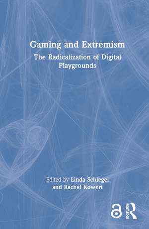 Gaming and Extremism: The Radicalization of Digital Playgrounds de Linda Schlegel
