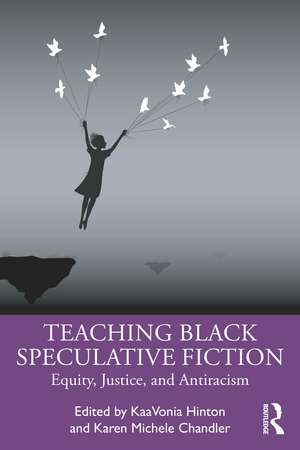 Teaching Black Speculative Fiction: Equity, Justice, and Antiracism de KaaVonia Hinton