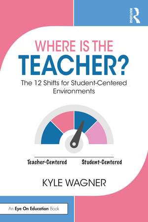 Where Is the Teacher?: The 12 Shifts for Student-Centered Environments de Kyle Wagner