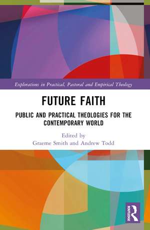 Future Faith: Public and Practical Theologies for the Contemporary World de Graeme Smith
