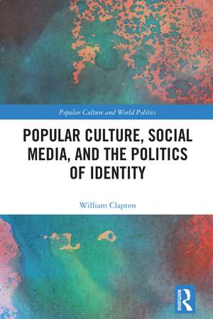 Popular Culture, Social Media, and the Politics of Identity de William Clapton