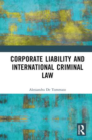 Corporate Liability and International Criminal Law de Alessandra De Tommaso