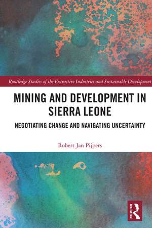 Mining and Development in Sierra Leone: Negotiating Change and Navigating Uncertainty de Robert Jan Pijpers