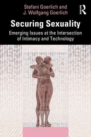 Securing Sexuality: Emerging Issues at the Intersection of Intimacy and Technology de Stefani Goerlich