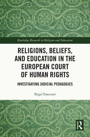 Religions, Beliefs and Education in the European Court of Human Rights: Investigating Judicial Pedagogies de Nigel Fancourt