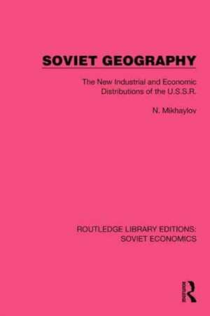 Soviet Geography: The New Industrial and Economic Distributions of the U.S.S.R. de N. Mikhaylov