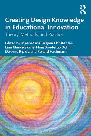 Creating Design Knowledge in Educational Innovation: Theory, Methods, and Practice de Inger-Marie F. Christensen