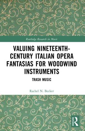 Valuing Nineteenth-Century Italian Opera Fantasias for Woodwind Instruments: Trash Music de Rachel N. Becker