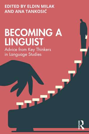 Becoming a Linguist: Advice from Key Thinkers in Language Studies de Eldin Milak