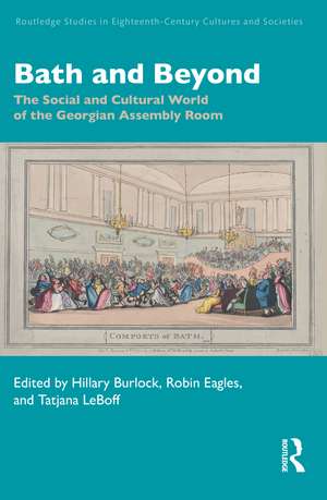Bath and Beyond: The Social and Cultural World of the Georgian Assembly Room de Hillary Burlock