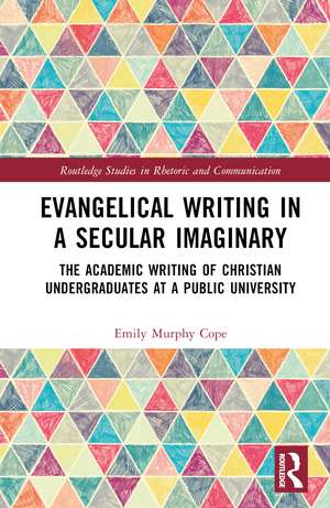 Evangelical Writing in a Secular Imaginary: The Academic Writing of Christian Undergraduates at a Public University de Emily Murphy Cope