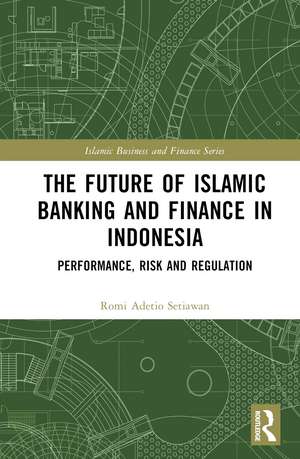 The Future of Islamic Banking and Finance in Indonesia: Performance, Risk and Regulation de Romi Adetio Setiawan