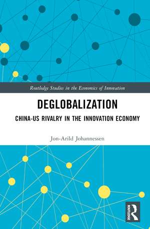 Deglobalization: China-US Rivalry in the Innovation Economy de Jon-Arild Johannessen