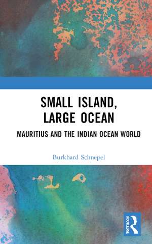 Small Island, Large Ocean: Mauritius and the Indian Ocean World de Burkhard Schnepel