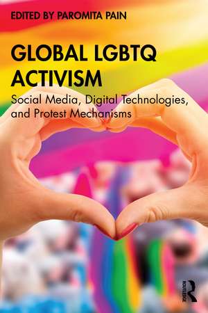 Global LGBTQ Activism: Social Media, Digital Technologies, and Protest Mechanisms de Paromita Pain