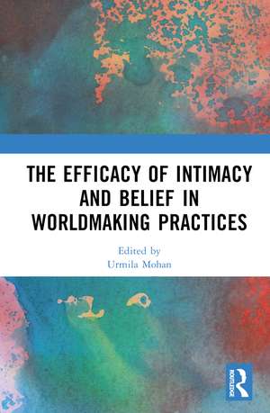 The Efficacy of Intimacy and Belief in Worldmaking Practices de Urmila Mohan