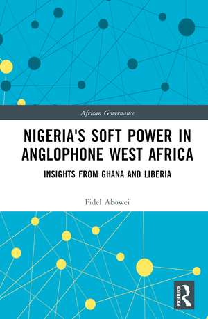 Nigeria's Soft Power in Anglophone West Africa: Insights from Ghana and Liberia de Fidel Abowei