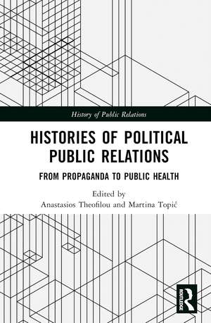 Histories of Political Public Relations: From Propaganda to Public Health de Anastasios Theofilou