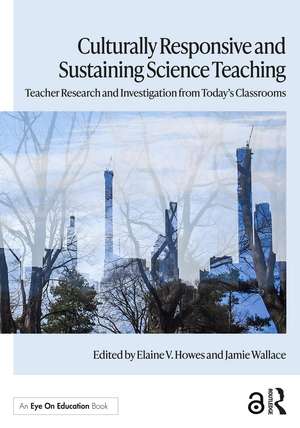 Culturally Responsive and Sustaining Science Teaching: Teacher Research and Investigation from Today's Classrooms de Elaine V. Howes