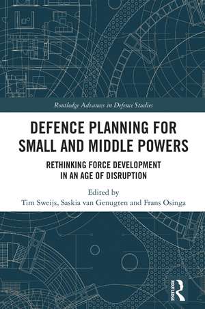 Defence Planning for Small and Middle Powers: Rethinking Force Development in an Age of Disruption de Tim Sweijs