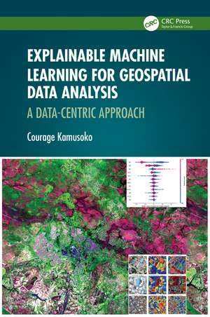 Explainable Machine Learning for Geospatial Data Analysis: A Data-Centric Approach de Courage Kamusoko