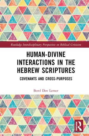 Human-Divine Interactions in the Hebrew Scriptures: Covenants and Cross-Purposes de Berel Dov Lerner