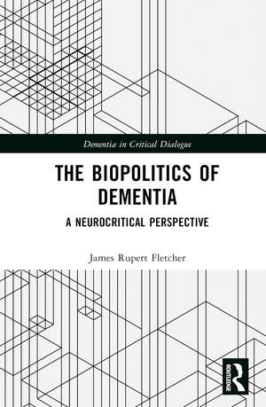 The Biopolitics of Dementia: A Neurocritical Perspective de James Rupert Fletcher