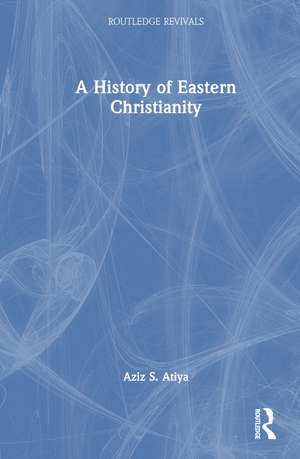 A History of Eastern Christianity de Aziz S. Atiya