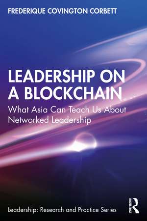 Leadership on a Blockchain: What Asia Can Teach Us About Networked Leadership de Frederique Covington Corbett