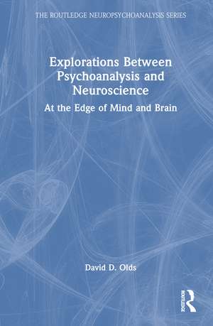 Explorations Between Psychoanalysis and Neuroscience: At the Edge of Mind and Brain de David D. Olds