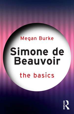 Simone de Beauvoir: The Basics de Megan Burke