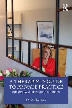 A Therapist’s Guide to Private Practice: Building a Values-based Business de Sarah Rees