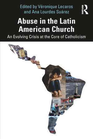 Abuse in the Latin American Church: An Evolving Crisis at the Core of Catholicism de Véronique Lecaros