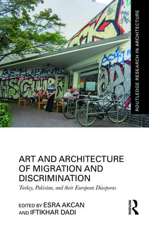 Art and Architecture of Migration and Discrimination: Turkey, Pakistan, and their European Diasporas de Esra Akcan