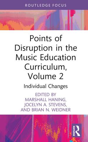 Points of Disruption in the Music Education Curriculum, Volume 2: Individual Changes de Marshall Haning