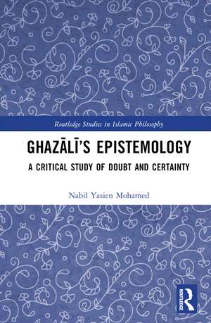 Ghazālī’s Epistemology: A Critical Study of Doubt and Certainty de Nabil Yasien Mohamed