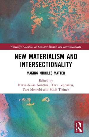 New Materialism and Intersectionality: Making Middles Matter de Katve-Kaisa Kontturi