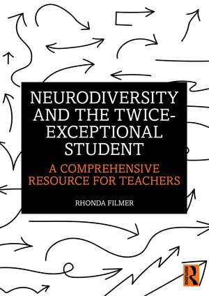 Neurodiversity and the Twice-Exceptional Student: A Comprehensive Resource for Teachers de Rhonda Filmer