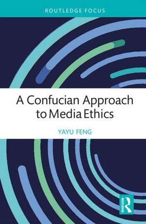 A Confucian Approach to Media Ethics de Yayu Feng