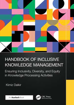 Handbook of Inclusive Knowledge Management: Ensuring Inclusivity, Diversity, and Equity in Knowledge Processing Activities de Kimiz Dalkir