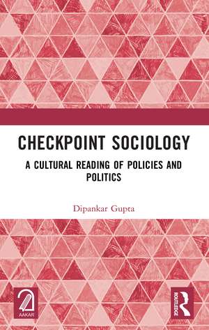 Checkpoint Sociology: A Cultural Reading of Policies and Politics de Dipankar Gupta