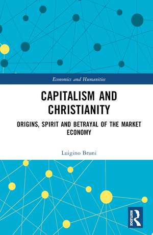 Capitalism and Christianity: Origins, Spirit and Betrayal of the Market Economy de Luigino Bruni