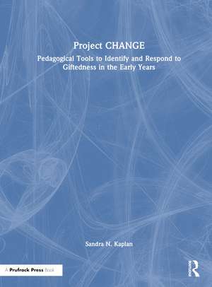Project CHANGE: Pedagogical Tools to Identify and Respond to Giftedness in the Early Years de Sandra N. Kaplan