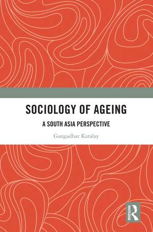 Sociology of Ageing: A South Asia Perspective de Gangadhar Karalay